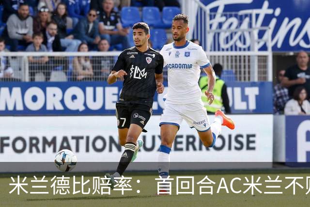 米兰德比赔率：首回合AC米兰不败 国米强弩之末